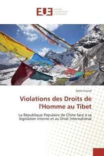 Violations des Droits de l'Homme au Tibet : La Republique Populaire de Chine face A sa legislation interne et au Droit International