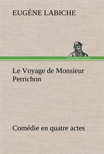 Le voyage de monsieur perrichon comedie en quatre actes