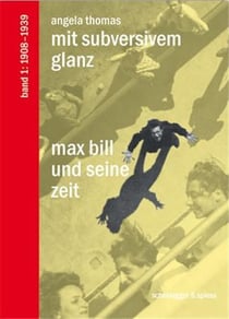 Max bill und seine zeit. band 1: 1908-1939 mit subversivem glanz /allemand