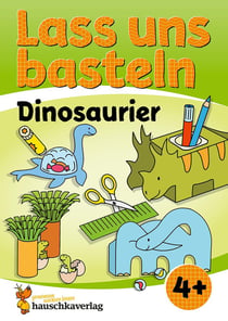 Lass uns basteln - Bastelbuch ab 4 Jahre - Dinosaurier : Verbastelbuch Dinos mit bunten Bastelvorlagen für Mädchen und Jungs - Triceratops, Brachiosaurus, T-