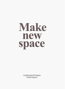 Anish kapoor : make new space - architectural projects