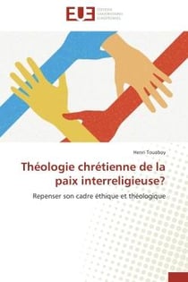 Théologie chrétienne de la paix interreligieuse ? repenser son cadre éthique et théologique