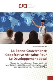 La Bonne Gouvernance Coopérative Africaine Pour Le Développement Local : Manuel de Formation des Responsables et Membres des sociétés coopératives villageoises des pays memb