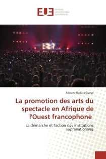 La promotion des arts du spectacle en Afrique de l'Ouest francophone : La dEmarche et l'action des institutions supranationales
