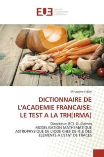 DICTIONNAIRE DE L'ACADEMIE FRANCAISE: LE TEST A LA TRH[IRMA] : Directeur: RCL GuilleminMODELISATION MATHEMATIQUE ASTROPHYSIQUE DE L'IODE CHEF DE FILE DES ELEMENTS