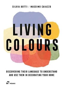 Living colours : discovering their language to understand and use them in decorating your home