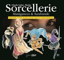 Sorcellerie, manigances & sarabande (1600-1620) : l'entrée du Pays Basque dans les temps modernes