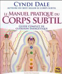 Le manuel pratique du corps subtil : guide complet de guérison énergétique