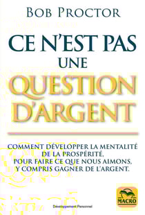 Ce n'est pas une question d'argent : Comment développer la mentalité de la prosperité, pour faire ce que nous aimons, y compris gagner de l'argent