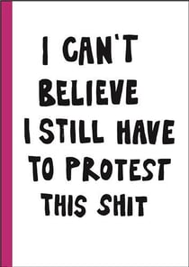 I can't believe I still have to protest this shit : 100 years of women s rights struggle in posters