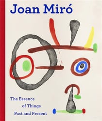 Joan Miró : the essence of things past and present
