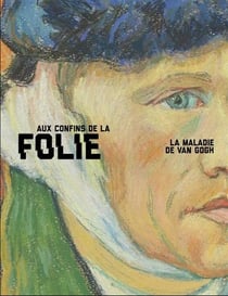 Aux confins de la folie - Van Gogh et sa maladie