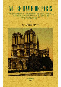 Notre-Dame de Paris - a short history and description of the cathedral, with some account of the charches which preceded it