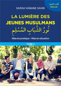La lumière des jeunes musulmans : mise en pratique, mise en situation Tome 2