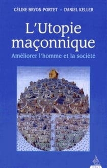 L'utopie maçonnique - améliorer l'homme et la société