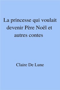 La princesse qui voulait devenir père noël et autres contes