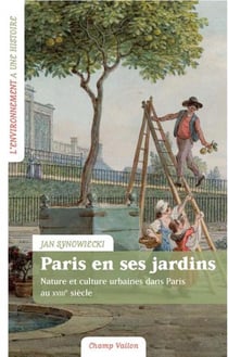Paris en ses jardins : nature et culture urbaines au xviiie siècle