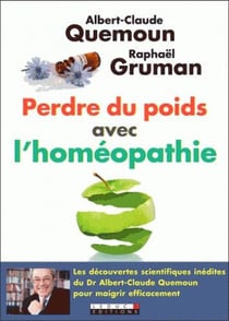 Perdre du poids avec l'homéopathie - les découvertes scientifiques inédites du Dr Albert-Claude Quemoun pour maigrir efficacement