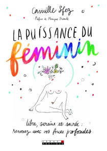 La puissance du féminin - libre, sereine et sacrée : renouez avec vos forces profondes