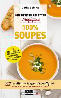 Mes petites recettes magiques : 100% soupes - 100 recettes de soupes aromatiques pour mincir et rester en forme