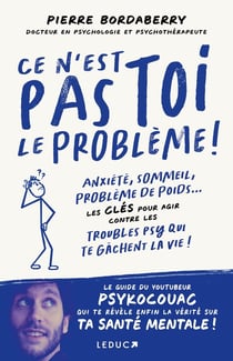 Ce n'est pas toi le problème ! Anxiété, dépression, problèmes de poids... Les clés pour agir contre les troubles psy qui te gâchent la vie !