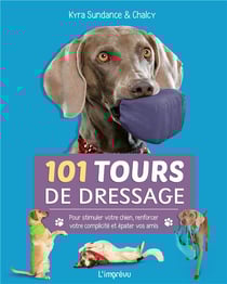 101 tours de dressage - pour stimuler votre chien, renforcer votre complicité et épater vos amis
