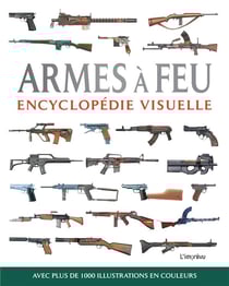 Armes à feu : encyclopédie visuelle avec plus de 1000 illustrations en couleurs