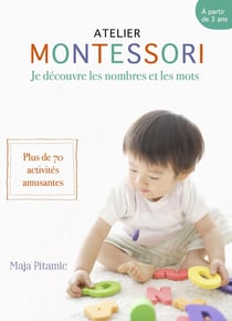 Atelier Montessori - je découvre les nombres et les mots - plus de 70 activités amusantes