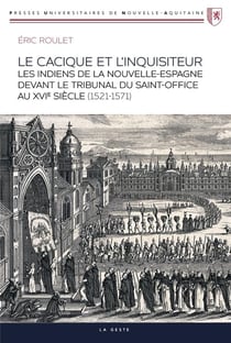Le cacique et l'inquisiteur : Les Indiens de la Nouvelle-Espagne devant le tribunal du Saint-Office au XVIe siècle (1521-1571)