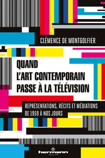 Quand l'art contemporain passe à la télévision - représentations, récits et médiations de 1959 à nos jours