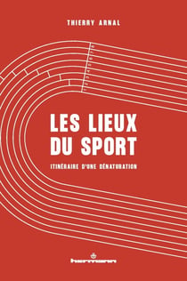 Les lieux du sport : Itinéraire d'une dénaturation