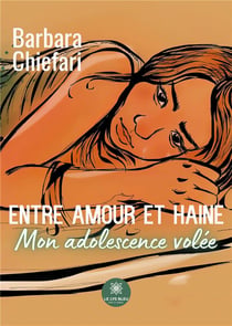 Entre amour et haine : mon adolescence volée