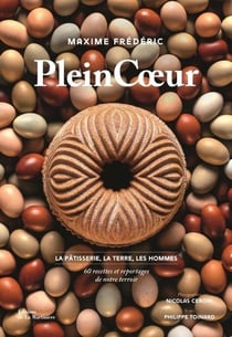 Plein coeur, la pâtisserie, la terre et les hommes : 60 recettes et reportages de notre terroir