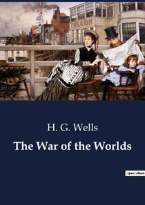 The War of the Worlds : The Invasion from Mars: A Tale of Survival and Conflict