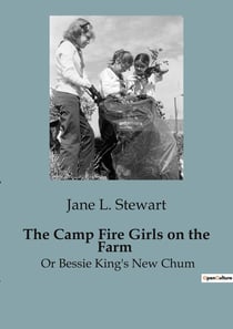 The Camp Fire Girls on the Farm : Adventures and Mysteries with the Camp Fire Girls