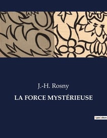 LA FORCE MYSTÉRIEUSE : Une exploration des forces invisibles et de leurs transitions sur l'humanité