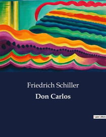 Don Carlos : Ein Drama über Macht, Liebe und Verrat im spanischen Konigshaus