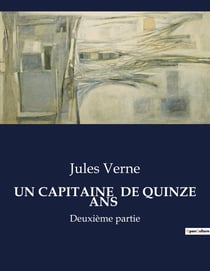 UN CAPITAINE  DE QUINZE ANS : L'aventure maritime et terrestre d'un jeune capitaine intrépide