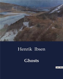 Ghosts : A Study of Duty and Rebellion in Ibsen's "Ghosts"