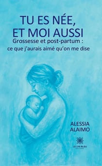 Tu es née, et moi aussi Grossesse et post-partum : ce que j'aurais aimé qu'on me dise