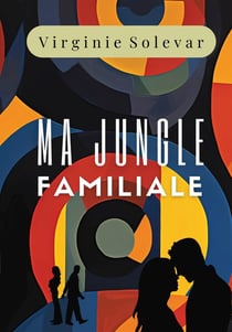 MA JUNGLE FAMILIALE : Une saga familiale bouleversante inspirée d'une histoire vraie