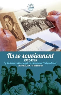 Ils se souviennent 1942-1945 - la résistance et le maquis en champsaur-valgaudemar racontés par ses habitants