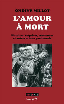 L'amour à mort - histoires, enquêtes, rencontres et autres crimes passionnels