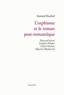 L'orphisme et le roman post-romantique - edouard schure, josephin peladan, arthur machen, algernon b