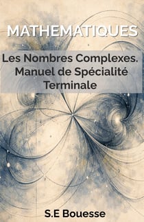 Mathématiques : Les Nombres Complexes. Manuel de Spécialité Terminale