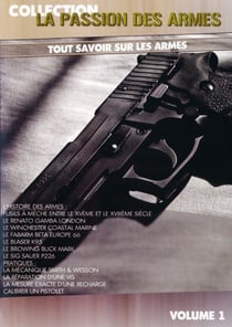La Passion des armes - Volume 1 - Tout savoir sur les armes