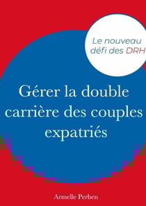Gérer la double carrière des couples expatriés : Le nouveau défi des DRH