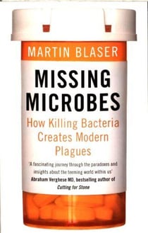 MISSING MICROBES - HOW KILLING BACTERIA CREATES MODERN PLAGUES