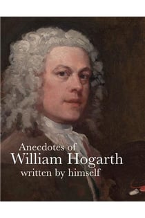 Anecdotes of William Hogarth written by himself