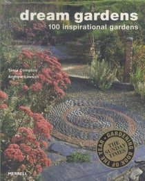 DREAM GARDENS : 100 INSPIRATIONAL GARDENS